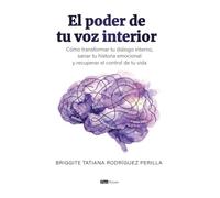 El poder de tu voz interior: Cómo transformar tu diálogo interno, sanar tu historia emocional y recuperar el control de tu vida