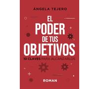 EL PODER DE TUS OBJETIVOS: 10 CLAVES PARA ALCANZARLOS