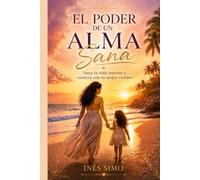 EL PODER DE UN ALMA SANA: Sana tu niña interior y conecta con tu mejor versión