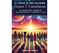 EL PODER DE UNA DECISIÓN Busca Y Encontrarás LA GUÍA DE LOS PUEBLOS PARA ENCONTRARSE Y CONOCER A DIOS