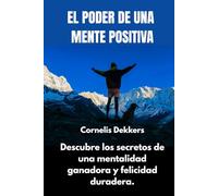 EL PODER DE UNA MENTE POSITIVA: Descubre los secretos de una mentalidad ganadora y felicidad duradera.