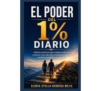 EL PODER DEL 1% DIARIO: Hábitos prácticos para mejorar cada día, construir una vida más consciente y lograr cambios duraderos sin agotarte