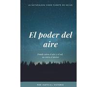 El poder del aire: Donde entra el aire y el sol, no entra el doctor.: 1 (LA NATURALEZA COMO FUENTE DE SALUD)