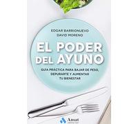 El poder del ayuno: Guía práctica para bajar de peso, depurarte y aumentar tu bienestar (AMAT)