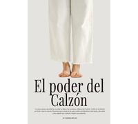 El poder del Calzon: La fuerza de una mujer para decidir, reinventarse y liderar su propia vida