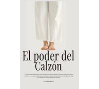 El poder del Calzon: La fuerza de una mujer para decidir, reinventarse y liderar su propia vida