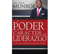 El Poder del Carácter En El Liderazgo: Como Valores, Moralidad, Etica Y Principios Afectan a Los Lideres (Spanish Language Edition, the Power of Chara