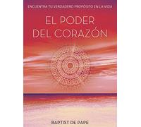 El poder del corazón: Encuentra tu verdadero propósito en la vida (Crecimiento personal)