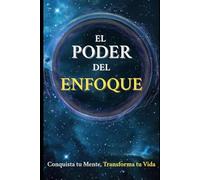 EL PODER DEL ENFOQUE: Conquista tu Mente, Transforma tu Vida