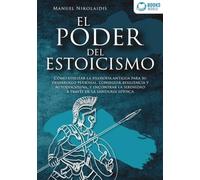 EL PODER DEL ESTOICISMO: Cómo utilizar la filosofía antigua para su desarrollo personal, conseguir resiliencia y autodisciplina, y encontrar la serenidad a través de la sabiduría estoica