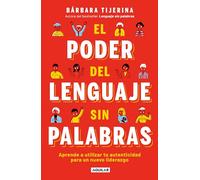 El poder del lenguaje sin palabras / The Power of Language without Words: Aprende a utilizar tu autenticidad para un nuevo liderazgo