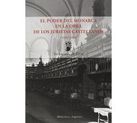 El poder del monarca en la obra de los juristas castellanos (1480-1680): 002 (BIBLIOTECA ARGENTEA)