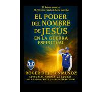 EL PODER DEL NOMBRE DE JESUS EN LA GUERRA ESPIRITUAL: AUTORIDAD, PODER Y VICTORIA EN EL NOMBRE SOBRE TODO NOMBRE