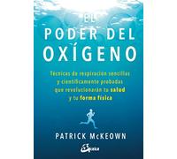 El poder del oxígeno: Técnicas de respiración sencillas y científicamente probadas que revolucionarán tu salud y tu forma física