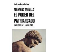 El poder del patriarcado: Un elogio de la virilidad (Letras Inquietas)