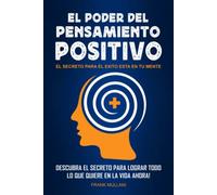 El Poder del Pensamiento Positivo: Descubra el Secreto Para Lograr Todo lo que Quiere en La Vida Ahora - El Secreto Para el Exito Esta en tu Mente - Autoayuda y Superación Personal