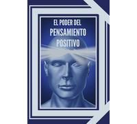 EL PODER DEL PENSAMIENTO POSITIVO: La importancia del impacto que tienen los pensamientos en nuestra vida: 1 (INTRODUCCIÓN AL PENSAMIENTO POSITIVO)