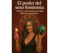 El poder del sexo feminista: Clítoris y otras razones para dejar gobernar a las mujeres