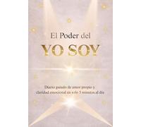 El Poder del Yo Soy: Diario guiado de amor propio y claridad emocional en solo 5 minutos al día