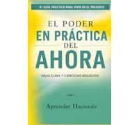 El poder EN PRÁCTICA del ahora: Ideas clave y ejercicios resueltos (Aprender Haciendo)