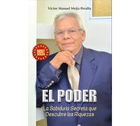 EL PODER: La Sabiduría Secreta Que Descubre Las Riquezas .