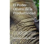El Poder Oculto de la Productividad: Como mejorar la productividad en un 30% ¡Sin tener que despedir a nadie! (CHANGE)