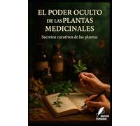 El Poder Oculto de las Plantas Medicinales: Secretos curativos de las plantas (Los misterios de la humanidad)