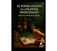 El Poder Oculto de las Plantas Medicinales: Secretos curativos de las plantas (Los misterios de la humanidad)