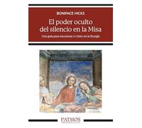 El poder oculto del silencio en la Misa: Una guía para encontrar a Cristo en la liturgia: 322 (Patmos)
