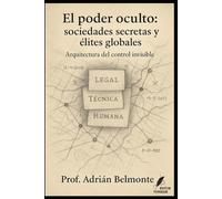 El poder oculto: sociedades secretas y élites globales: Arquitectura del control invisible (La Verdad Prohibida: Conspiraciones que Gobiernan el Mundo)