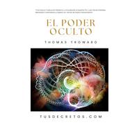 El Poder Oculto - THOMAS TROWARD: Una Nueva Traducción Moderna y Actualizada al Español Por Juan David Arbeláez, Mentalista Colombiano y Experto en Temas de Nuevo Pensamiento