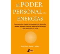 El poder personal y las energías. Conocimientos, técnicas y aprendizajes para desarrollar tu poder personal, protegerte de las energías negativas y fluir en armonía con la vida