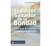 El poder sanador de la bondad: Liberarse del juicio y perdonar las limitaciones. (LA PRÁCTICA DE UN CURSO DE MILAGROS)