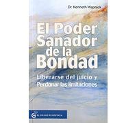 El poder sanador de la bondad: Liberarse del juicio y perdonar las limitaciones. (LA PRÁCTICA DE UN CURSO DE MILAGROS)