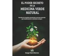 El Poder Secreto de la Medicina Verde Natural: Descubre los remedios ancestrales y secretos naturales que transformarán tu salud para siempre.