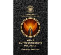 El Poder Secreto del Alma: La Manifestación de la Conciencia Absoluta (COLECCIÓN REVELACIONES DEL SER PRIMORDIAL - Las Escrituras Vivas para la Integración Suprema con la Verdad Absoluta.)