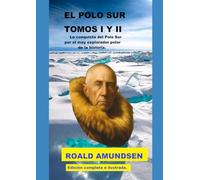 EL POLO SUR TOMOS I Y II: La conquista del Polo Sur por el mayor explorador polar de la historia.