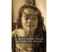 El polvo de las letras que algún día escribí | Yara Be