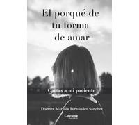 El porqué de tu forma de amar. Cartas a mi paciente (Autoayuda)