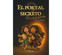 El portal secreto y el guardián prisionero- Aventura mágica infantil para lectores de 8 a 11 años: Segundo libro de una saga llena de portales, misterios y valores para disfrutar en familia