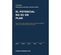 El potencial no es un plan: Piensa como dueño, entiende el dinero, desarrolla habilidades valiosas y crea más opciones para tu futuro