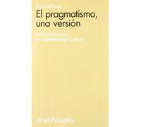 El pragmatismo, una versión: Antiautoritarismo en epistemología ética (Ariel Filosofía)