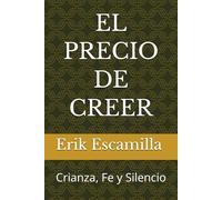 EL PRECIO DE CREER: Crianza, Fe y Silencio