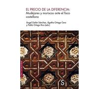 El precio de la diferencia: Mudéjares y moriscos ante el fisco castellano (Sílex Universidad)
