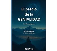 El precio de la genialidad: Un libro póstumo. No lo leas ahora. No lo entenderías.