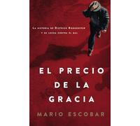El precio de la gracia: La Historia De Dietrich Bonhoeffer Y Su Lucha Contra El Mal