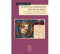 El precio de la libertad del Valle de San Millán, sus ordenanzas y el uso del agua del Torco: Tres testimonios para la historia del Valle: 22 (Colección Arte e Historia)