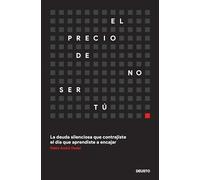El precio de no ser tú: La deuda silenciosa que contrajiste el día que aprendiste a encajar (Deusto)