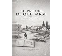 El Precio de Quedarse: Un viaje para elegirte, sanar y construir la vida que Mereces (Lo Invisible tambien deja Cicatrices)