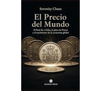 El Precio del Mundo: El Real de a Ocho, la plata de Potosí y el nacimiento de la economía global